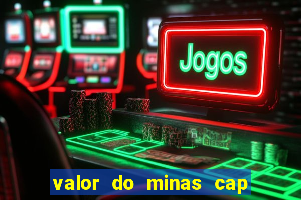 valor do minas cap dessa semana